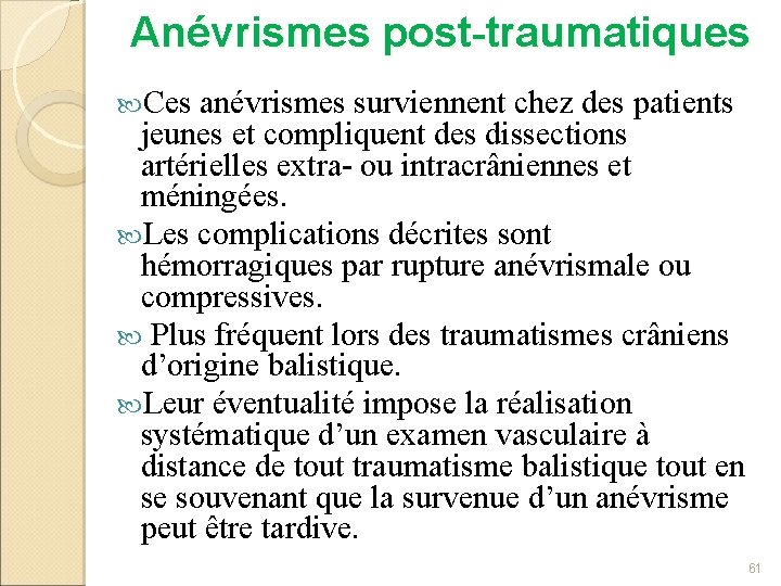 Anévrismes post-traumatiques Ces anévrismes surviennent chez des patients jeunes et compliquent des dissections artérielles