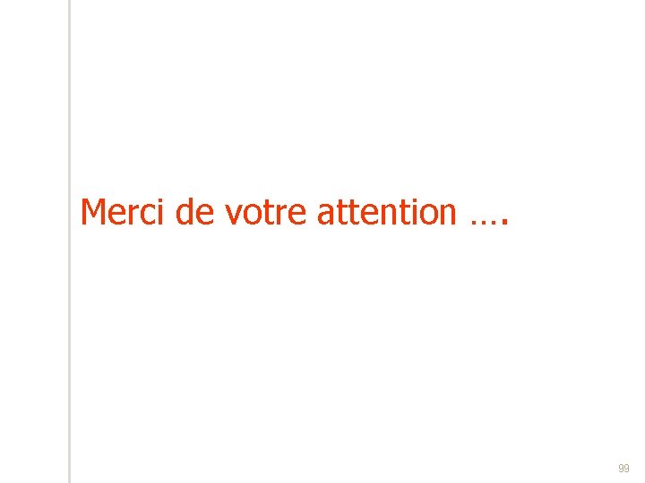 Merci de votre attention …. 99 