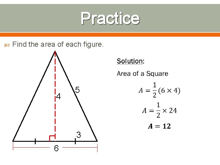Practice Find the area of each figure. 4 5 3 6 