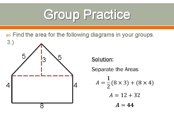Group Practice Find the area for the following diagrams in your groups. 3. )