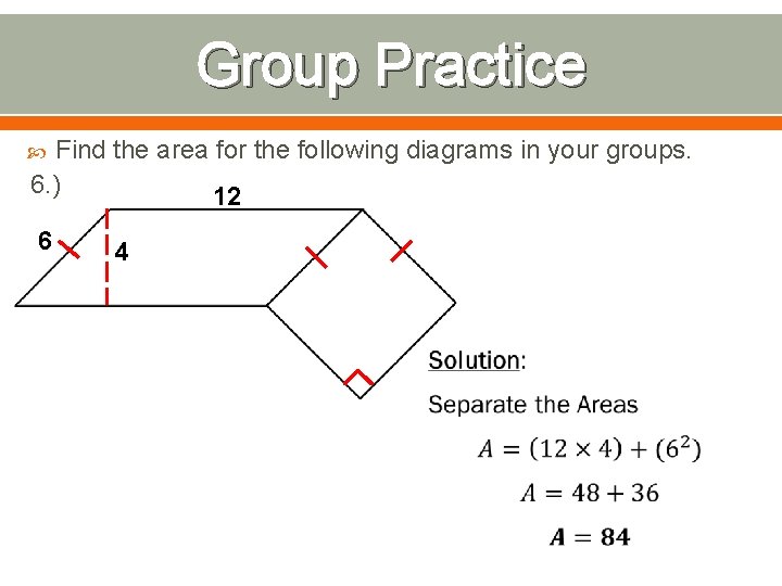 Group Practice Find the area for the following diagrams in your groups. 6. )
