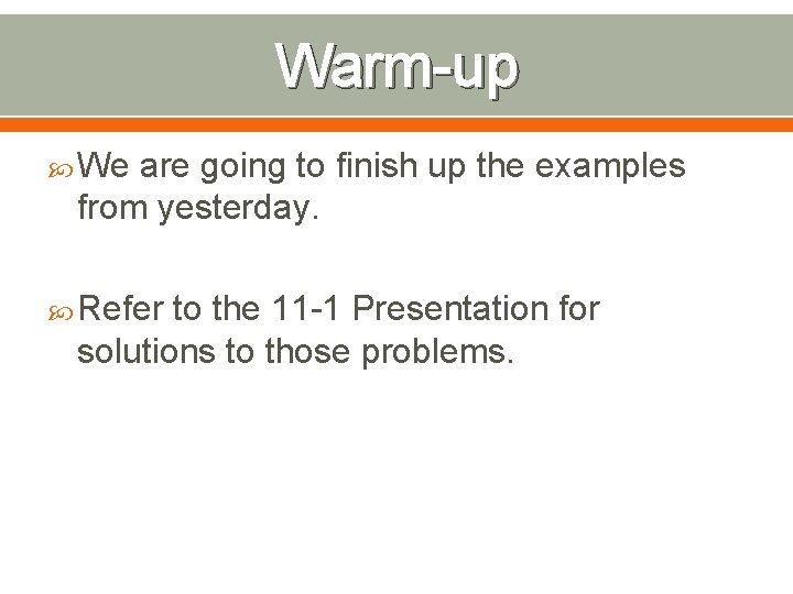 Warm-up We are going to finish up the examples from yesterday. Refer to the