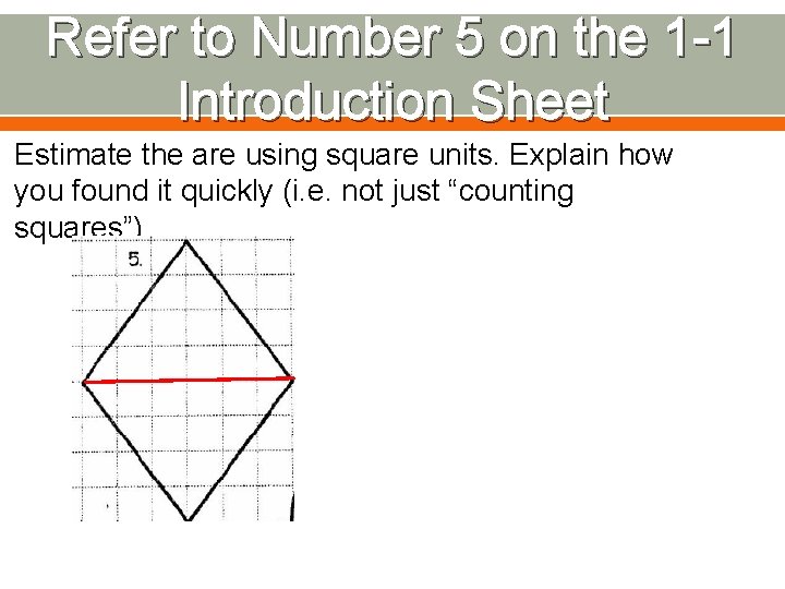 Refer to Number 5 on the 1 -1 Introduction Sheet Estimate the are using