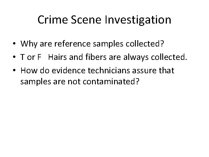 Crime Scene Investigation • Why are reference samples collected? • T or F Hairs