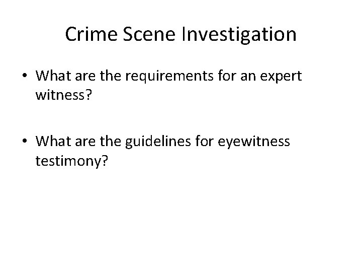 Crime Scene Investigation • What are the requirements for an expert witness? • What