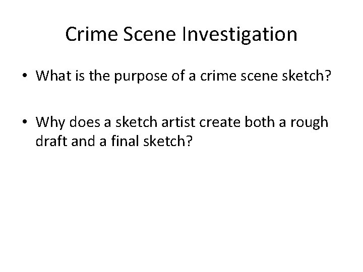 Crime Scene Investigation • What is the purpose of a crime scene sketch? •