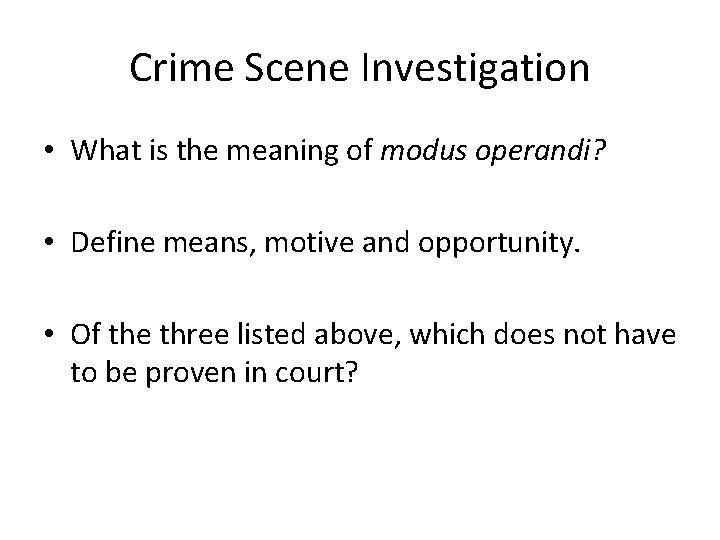 Crime Scene Investigation • What is the meaning of modus operandi? • Define means,