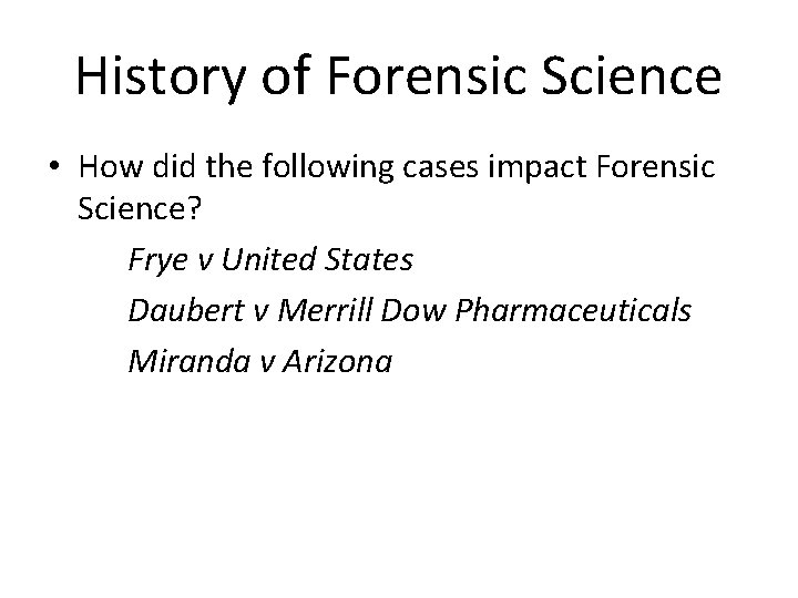 History of Forensic Science • How did the following cases impact Forensic Science? Frye