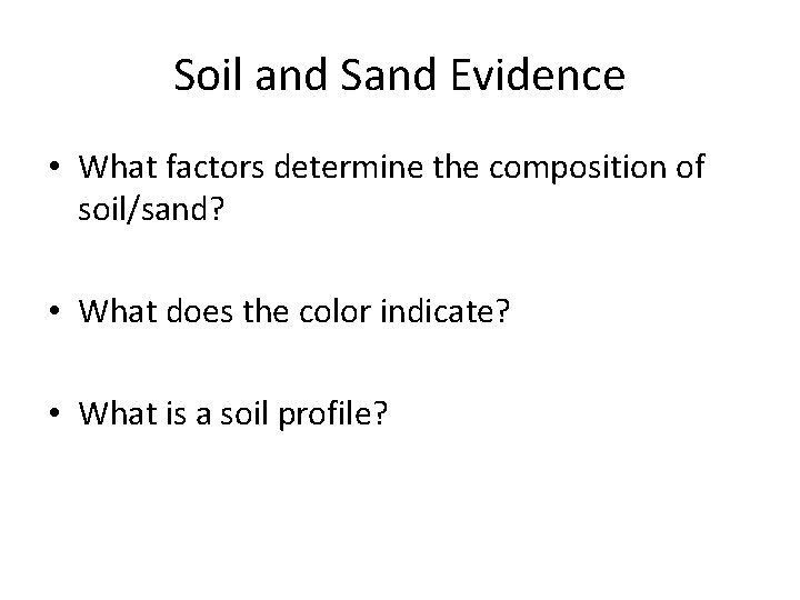 Soil and Sand Evidence • What factors determine the composition of soil/sand? • What