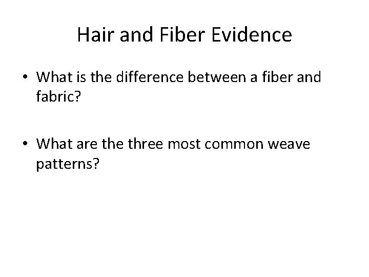 Hair and Fiber Evidence • What is the difference between a fiber and fabric?