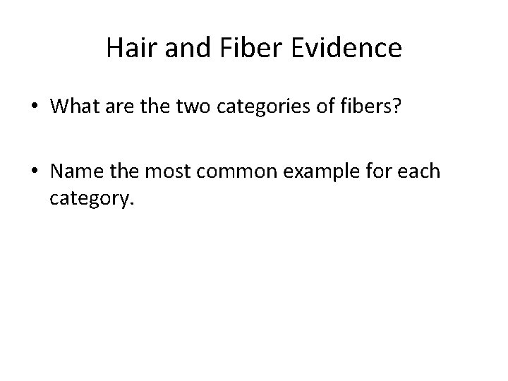 Hair and Fiber Evidence • What are the two categories of fibers? • Name