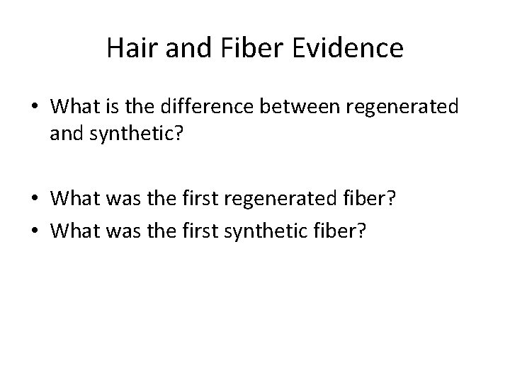 Hair and Fiber Evidence • What is the difference between regenerated and synthetic? •