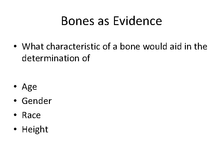 Bones as Evidence • What characteristic of a bone would aid in the determination