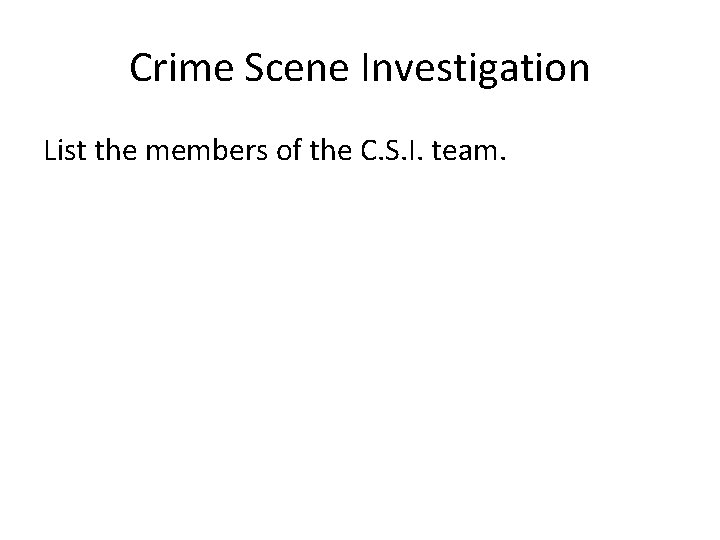 Crime Scene Investigation List the members of the C. S. I. team. 