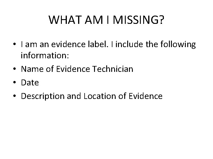 WHAT AM I MISSING? • I am an evidence label. I include the following