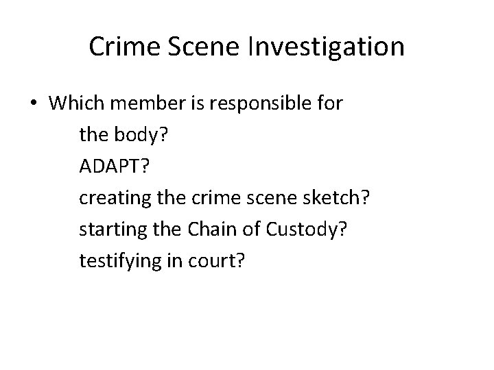 Crime Scene Investigation • Which member is responsible for the body? ADAPT? creating the