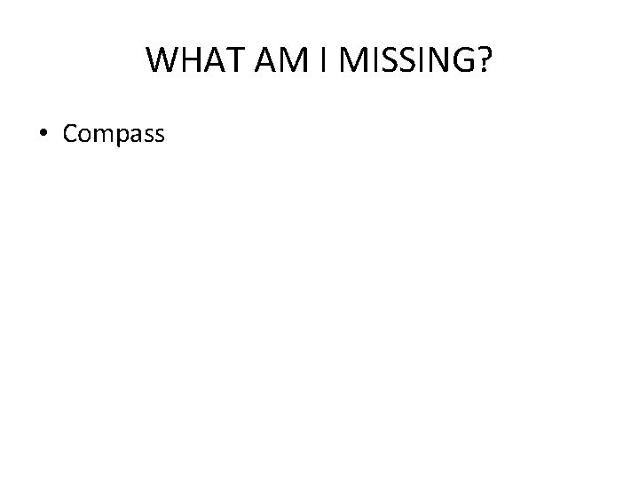WHAT AM I MISSING? • Compass 