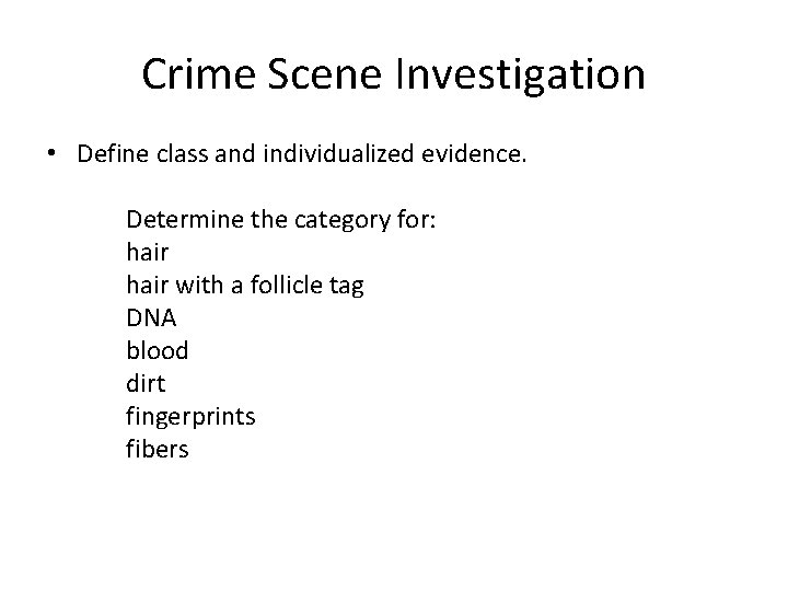 Crime Scene Investigation • Define class and individualized evidence. Determine the category for: hair