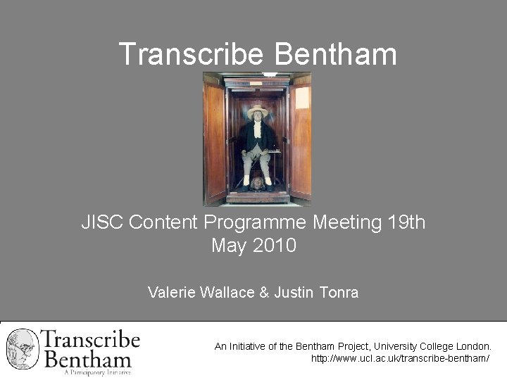 Transcribe Bentham JISC Content Programme Meeting 19 th May 2010 Valerie Wallace & Justin