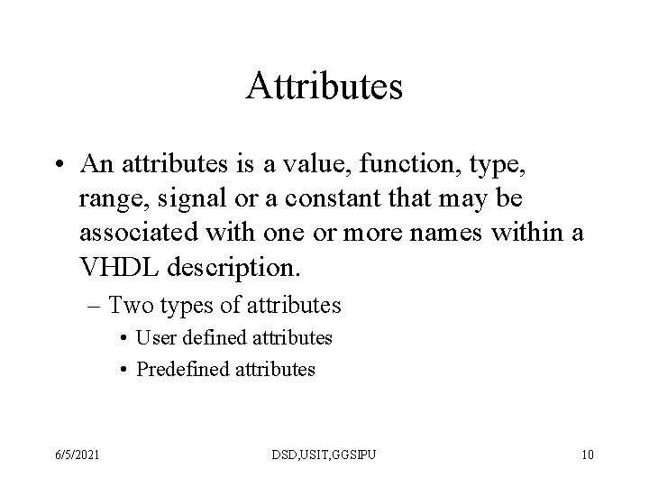 Attributes • An attributes is a value, function, type, range, signal or a constant