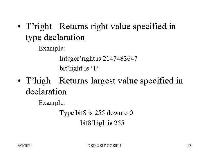  • T’right Returns right value specified in type declaration Example: Integer’right is 2147483647