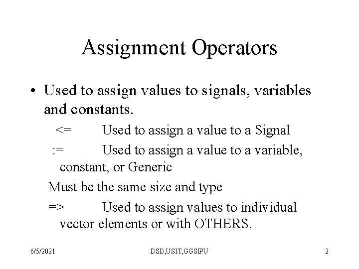 Assignment Operators • Used to assign values to signals, variables and constants. <= Used