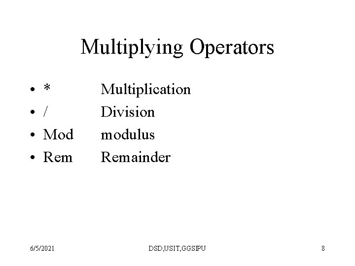 Multiplying Operators • • * / Mod Rem 6/5/2021 Multiplication Division modulus Remainder DSD,