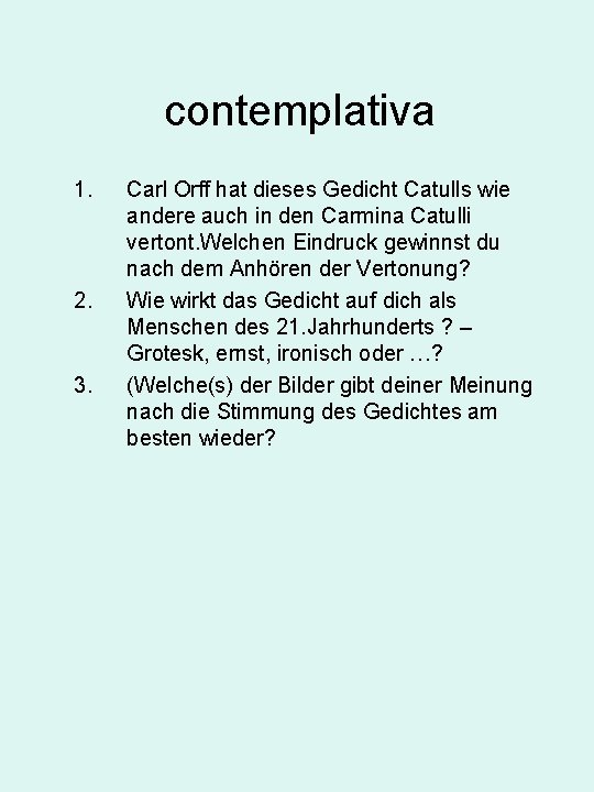 contemplativa 1. 2. 3. Carl Orff hat dieses Gedicht Catulls wie andere auch in