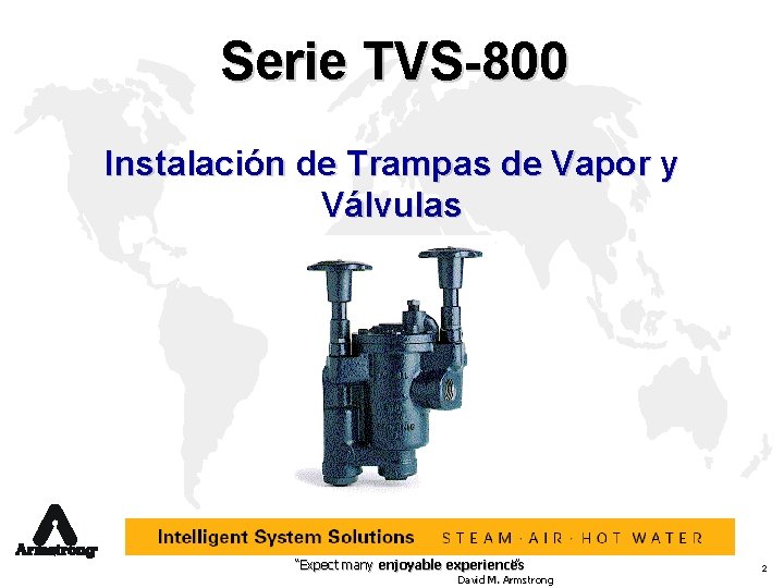 Serie TVS-800 Instalación de Trampas de Vapor y Válvulas “Expect many enjoyable experiences !”