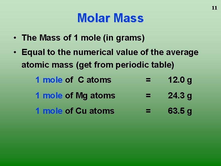 11 Molar Mass • The Mass of 1 mole (in grams) • Equal to