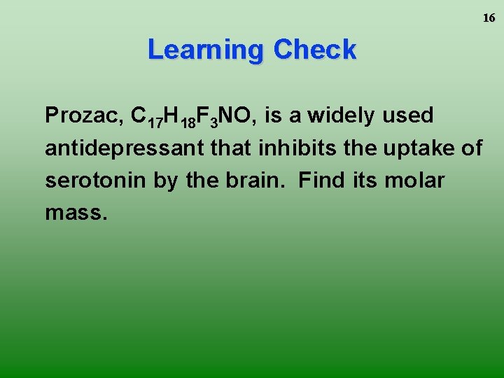 16 Learning Check Prozac, C 17 H 18 F 3 NO, is a widely
