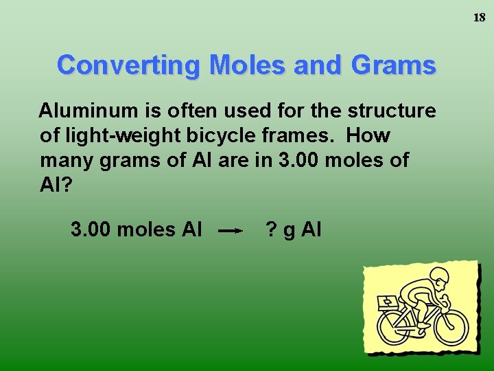 18 Converting Moles and Grams Aluminum is often used for the structure of light-weight