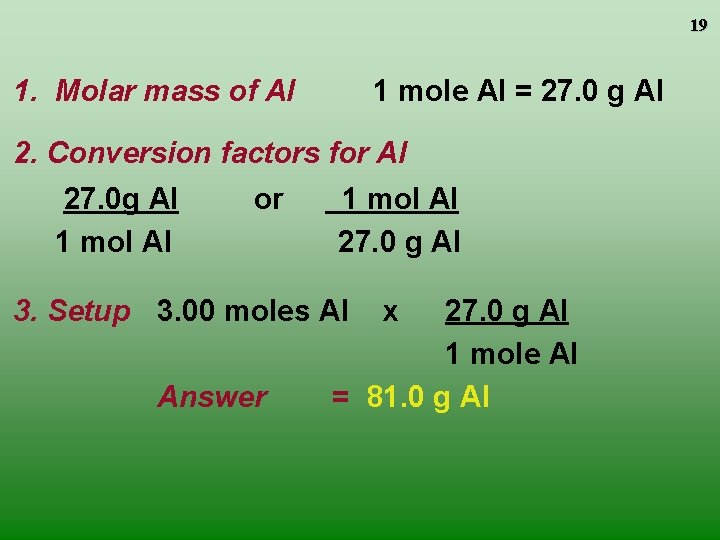 19 1. Molar mass of Al 1 mole Al = 27. 0 g Al