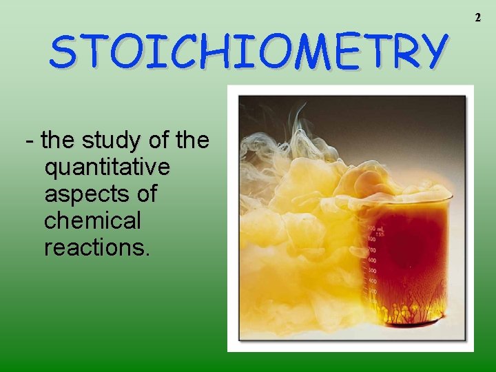 STOICHIOMETRY - the study of the quantitative aspects of chemical reactions. 2 