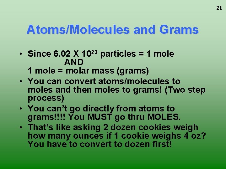 21 Atoms/Molecules and Grams • Since 6. 02 X 1023 particles = 1 mole