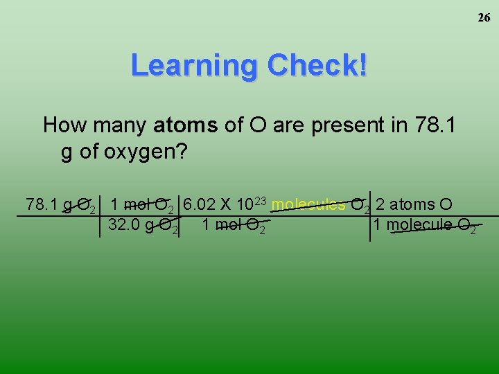 26 Learning Check! How many atoms of O are present in 78. 1 g