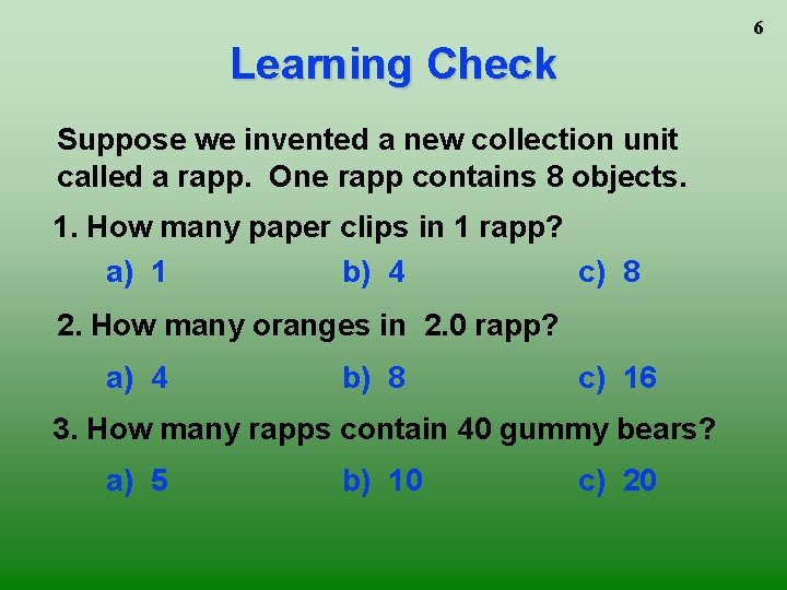 6 Learning Check Suppose we invented a new collection unit called a rapp. One