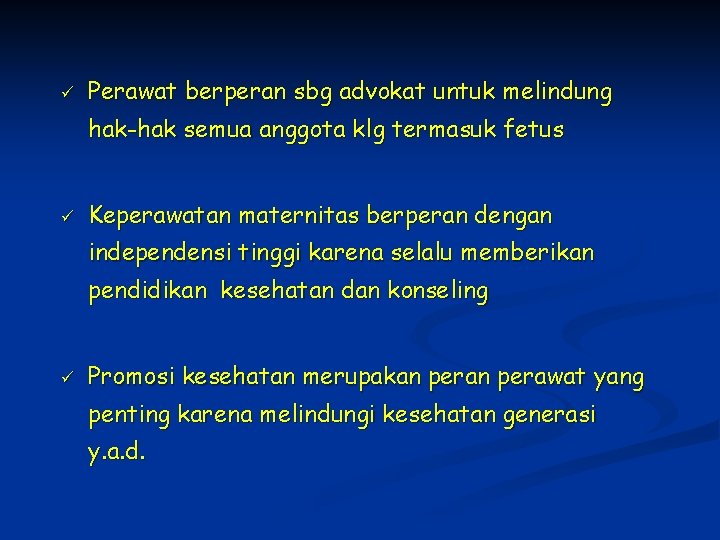 ü Perawat berperan sbg advokat untuk melindung hak-hak semua anggota klg termasuk fetus ü