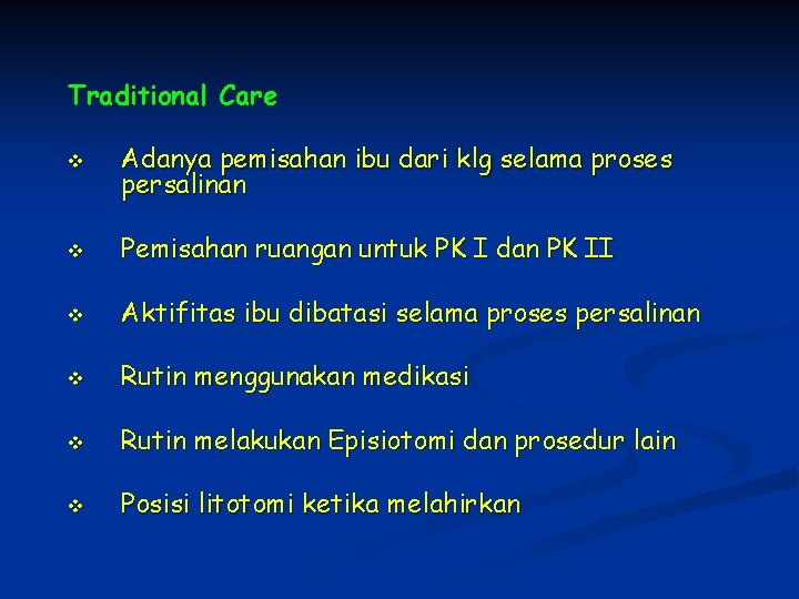 Traditional Care v Adanya pemisahan ibu dari klg selama proses persalinan v Pemisahan ruangan