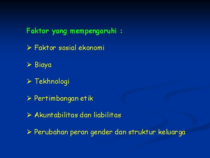 Faktor yang mempengaruhi : Ø Faktor sosial ekonomi Ø Biaya Ø Tekhnologi Ø Pertimbangan