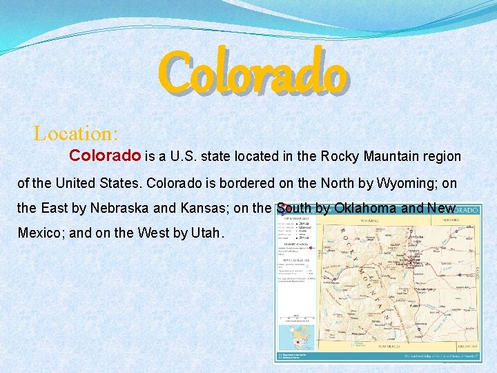 Colorado Location: Colorado is a U. S. state located in the Rocky Mauntain region