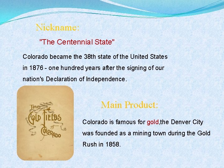 Nickname: "The Centennial State" Colorado became the 38 th state of the United States
