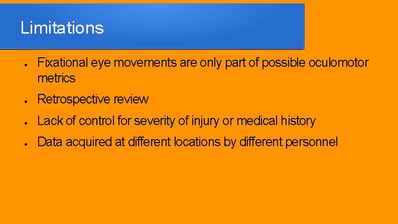 Limitations ● Fixational eye movements are only part of possible oculomotor metrics ● Retrospective