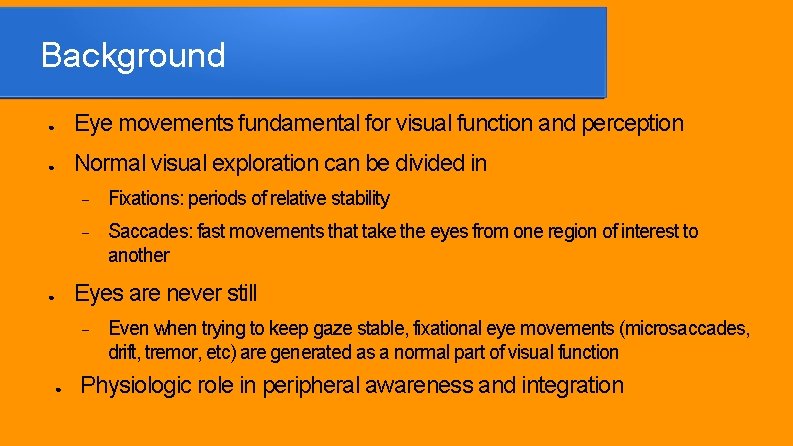 Background ● Eye movements fundamental for visual function and perception ● Normal visual exploration