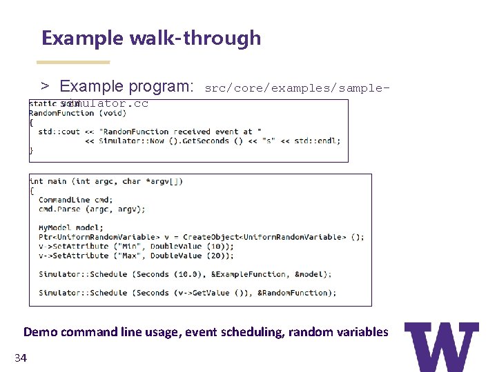 Example walk-through > Example program: src/core/examples/sample- simulator. cc Demo command line usage, event scheduling,