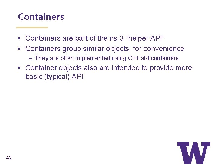 Containers • Containers are part of the ns-3 “helper API” • Containers group similar