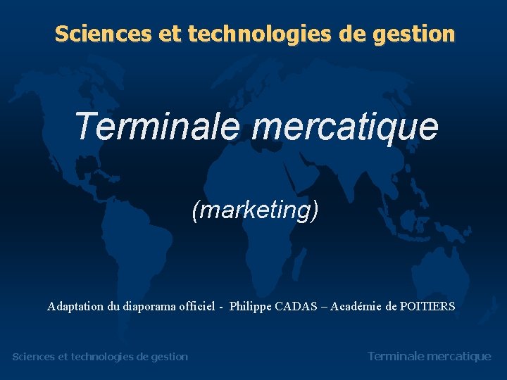 Sciences et technologies de gestion Terminale mercatique (marketing) Adaptation du diaporama officiel - Philippe