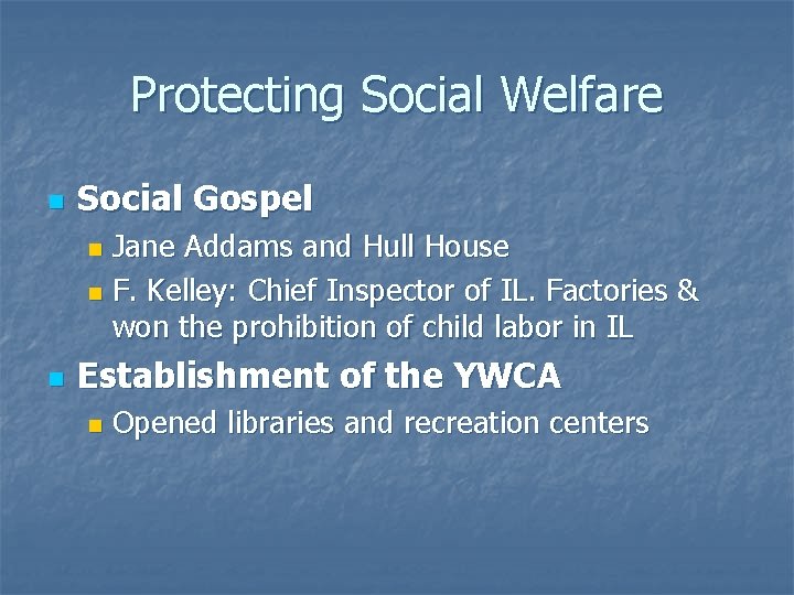 Protecting Social Welfare n Social Gospel Jane Addams and Hull House n F. Kelley: