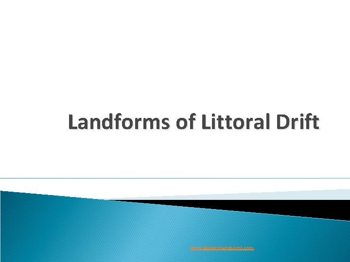 Landforms of Littoral Drift www. assignmentpoint. com Landforms of Littoral Drift www. assignmentpoint. com