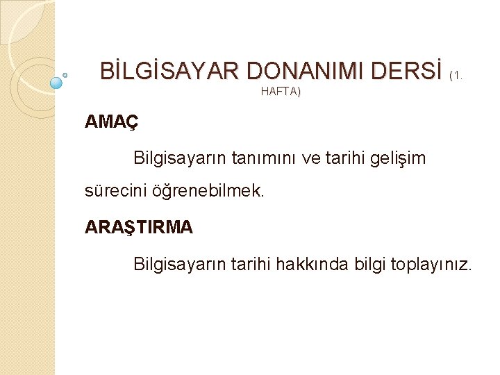 BİLGİSAYAR DONANIMI DERSİ (1. HAFTA) AMAÇ Bilgisayarın tanımını ve tarihi gelişim sürecini öğrenebilmek. ARAŞTIRMA